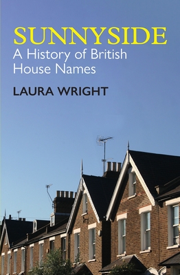 Sunnyside: A History of British House Names - Wright, Laura