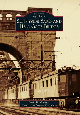 Sunnyside Yard and Hell Gate Bridge - Morrison, David D, and Quigley, Foreword By Stephen F (Foreword by)