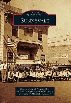 Sunnyvale - Koning, Ben, and Metz, Anneke, and Malone, Michael S (Foreword by)