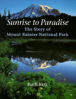 Sunrise to Paradise: The Story of Mount Rainier National Park - Kirk, Ruth