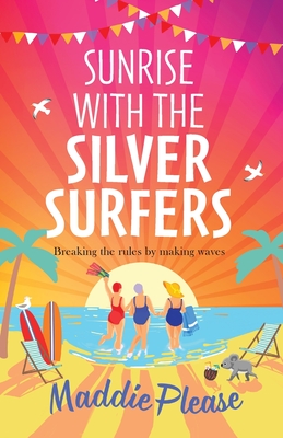 Sunrise With The Silver Surfers: The funny, feel-good, uplifting read from Maddie Please - Maddie Please