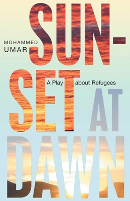 Sunset at Dawn: A Play about Refugees - Umar, Mohammed