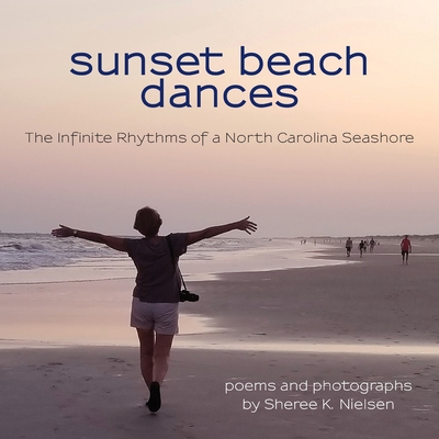 Sunset Beach Dances: The Infinite Rhythms of a North Carolina Seashore - Nielsen, Sheree K (Photographer)