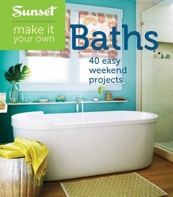 Sunset Make It Your Own: Baths - Sunset Magazine, and Huber, Jeanne
