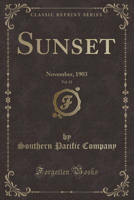 Sunset, Vol. 12: November, 1903 (Classic Reprint) - Company, Southern Pacific