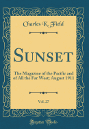 Sunset, Vol. 27: The Magazine of the Pacific and of All the Far West; August 1911 (Classic Reprint)