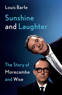 Sunshine and Laughter: The Story of Morecambe & Wise - Barfe, Louis