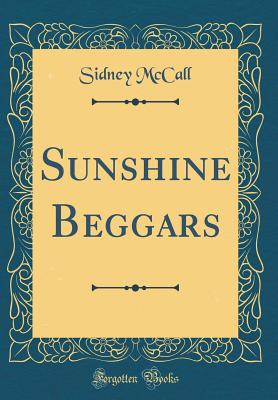 Sunshine Beggars (Classic Reprint) - McCall, Sidney