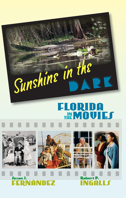 Sunshine in the Dark: Florida in the Movies - Fernandez, Susan J, and Ingalls, Robert P