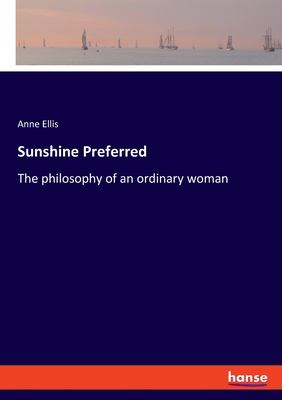 Sunshine Preferred: The philosophy of an ordinary woman - Ellis, Anne