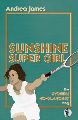 Sunshine Super Girl: The Evonne Goolagong Story - James, Andrea