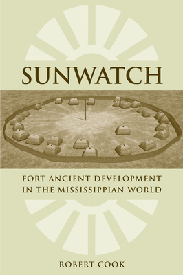 Sunwatch: Fort Ancient Development in the Mississippian World - Cook, Robert A