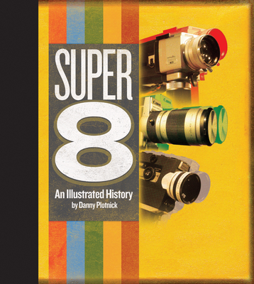 Super 8: An Illustrated History - Plotnick, Danny