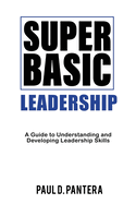 Super Basic Leadership: A Guide to Understanding and Developing Leadership Skills