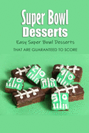 Super Bowl Desserts: Easy Super Bowl Desserts That Are Guaranteed to Score: Super Bowl Desserts Recipes Book