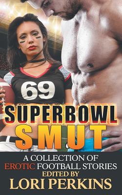 Super Bowl Smut - A Collection of Erotic Football Stories - Perkins, Lori (Editor)