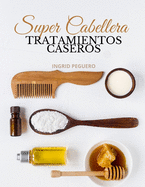 Super Cabellera: Tratamientos Caseros Y Naturales Para Mejorar La Salud De Tu Cabello