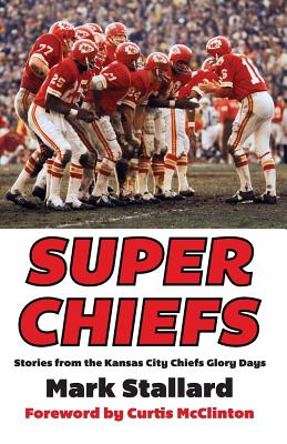 Super Chiefs: Stories from the Kansas City Chiefs Glory Days - Stallard, Mark