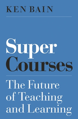 Super Courses: The Future of Teaching and Learning - Bain, Ken