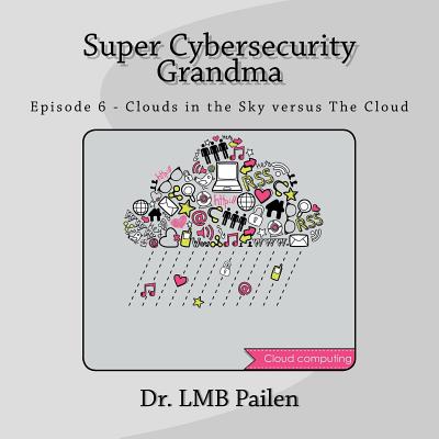 Super Cybersecurity Grandma: Episode 6 - Clouds vs. The Cloud - Pailen, LM