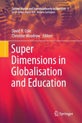 Super Dimensions in Globalisation and Education - Cole, David R (Editor), and Woodrow, Christine (Editor)