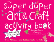 Super Duper Art & Craft Activity Book: Over 75 Indoor and Outdoor Projects for Kids!
