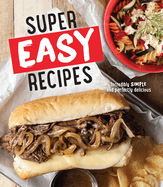 Super Easy Recipes: Incredibly Simple and Perfectly Delicious