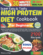 Super Easy & Tasty High Protein Cookbooks for Beginners: Master Simple and Delicious 30-Minute High-Protein Recipes to Fuel Your Body, with Essential Tips for Meal Prep and Nutrition Basics