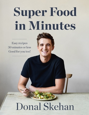 Super Food in Minutes: Easy Recipes, Fast Food, All Healthy - Skehan, Donal