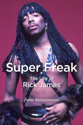 Super Freak: The Life of Rick James - Benjaminson, Peter