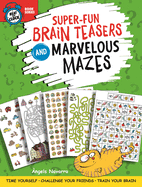 Super-Fun Brain Teasers and Marvelous Mazes: Time Yourself, Challenge Your Friends, Train Your Brain