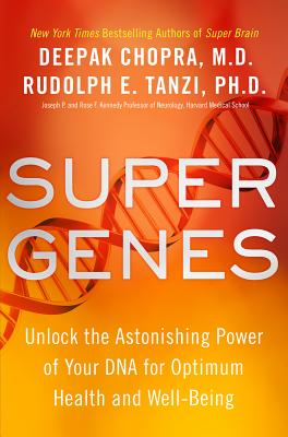 Super Genes: Unlock the Astonishing Power of Your DNA for Optimum Health and Well-Being - Chopra, Deepak, MD, and Tanzi, Rudolph E