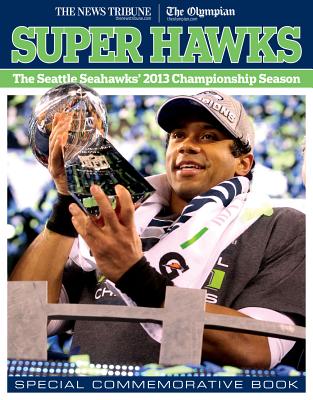 Super Hawks: The Seattle Seahawks' 2013 Championship Season - The News Tribune, and The Olympian