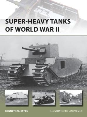 Super-Heavy Tanks of World War II - Estes, Kenneth W