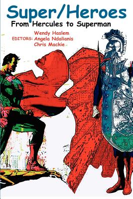 Super/Heroes: From Hercules to Superman - Ndalianis, Angela (Editor)