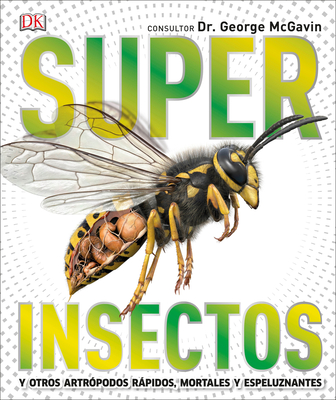 Super Insectos (Super Bug Encyclopedia): Los Insectos Ms Grandes, Rpidos, Mortales Y Espeluznantes - DK