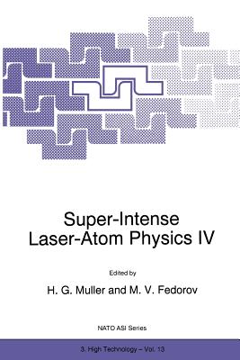 Super-Intense Laser-Atom Physics IV - Muller, H G (Editor), and Fedorov, M V (Editor)