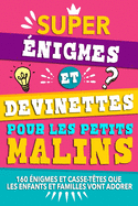 Super ?nigmes et devinettes pour les petits malins: 160 ?nigmes et casse-t?tes que les enfants et familles vont adorer.