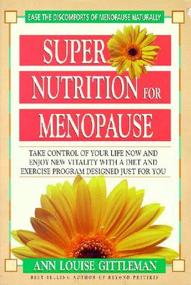 Super Nutrition for Menopause: Take Control of Your Life Now and Enjoy New Vitality - Gittleman, Ann Louise, PH.D., CNS, and Gittleman, Ph D