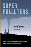 Super Polluters: Tackling the World's Largest Sites of Climate-Disrupting Emissions