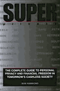 Super Privacy: The Complete Guide to Personal Privacy and Financial Freedom in Tomorrows Cashless Society - Hammond, Bob