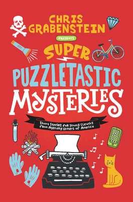 Super Puzzletastic Mysteries: Short Stories for Young Sleuths from Mystery Writers of America - Grabenstein, Chris, and Gibbs, Stuart, and Giles, Lamar