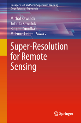 Super-Resolution for Remote Sensing - Kawulok, Michal (Editor), and Kawulok, Jolanta (Editor), and Smolka, Bogdan (Editor)