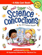 Super Science Concoctions: 50 Mysterious Mixtures for Fabulous Fun - Hauser, Jill Frankel