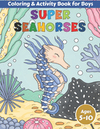 Super Seahorses Coloring and Activity Book for Boys Ages 5-10: Fun Facts, Colouring, Mazes, Dot to Dot, Word Games, Jokes and more for Clever Kids