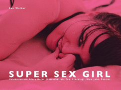 Super Sex Girl: Exhibitionism. Glory Holes. Masturbation. Pee. Stockings. Blow Jobs. Panties.