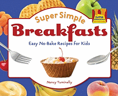 Super Simple Breakfasts: Easy No-Bake Recipes for Kids: Easy No-Bake Recipes for Kids