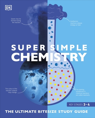 Super Simple Chemistry: The Ultimate Bitesize Study Guide - DK, and Smithsonian Institution (Contributions by)