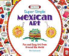 Super Simple Mexican Art: Fun and Easy Art from Around the World: Fun and Easy Art from Around the World