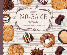 Super Simple No-Bake Cookies: Easy Cookie Recipes for Kids!: Easy Cookie Recipes for Kids!